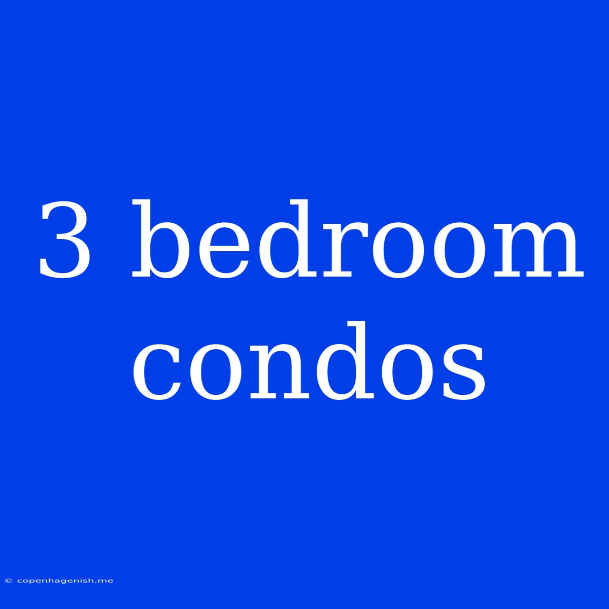 3 Bedroom Condos