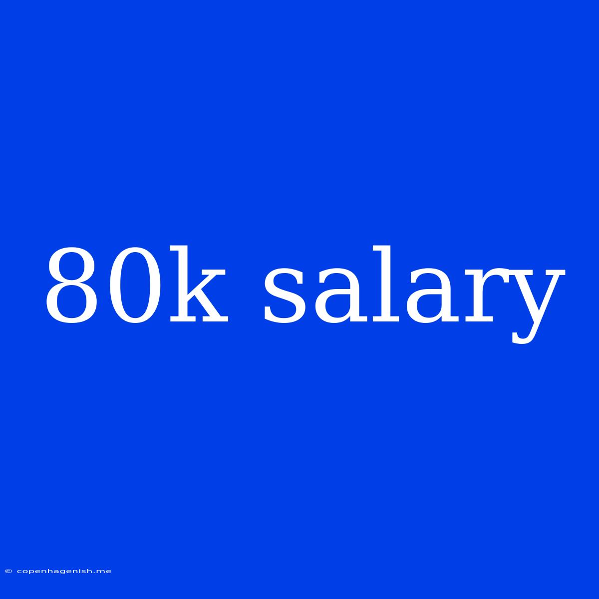 80k Salary