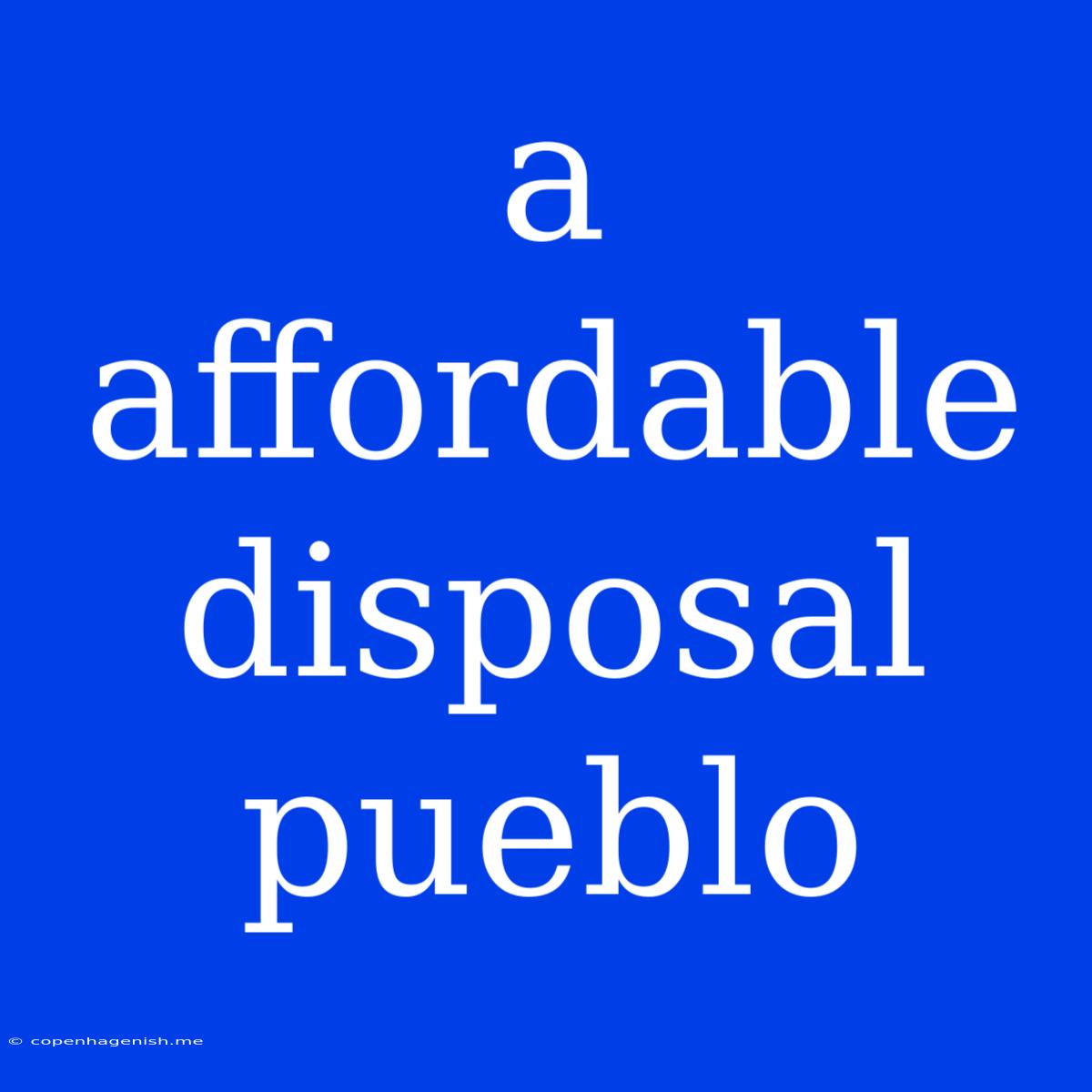 A Affordable Disposal Pueblo