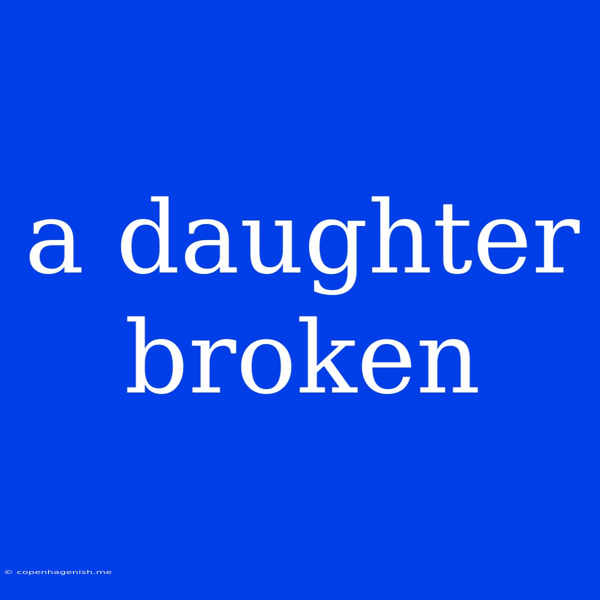 A Daughter Broken