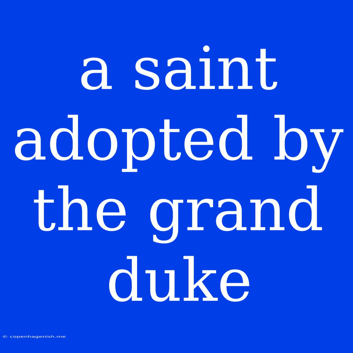 A Saint Adopted By The Grand Duke