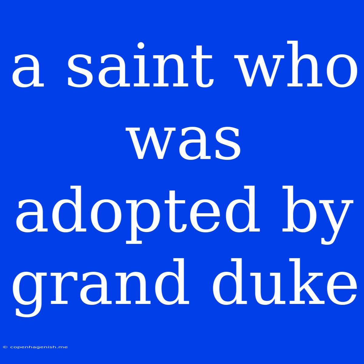 A Saint Who Was Adopted By Grand Duke