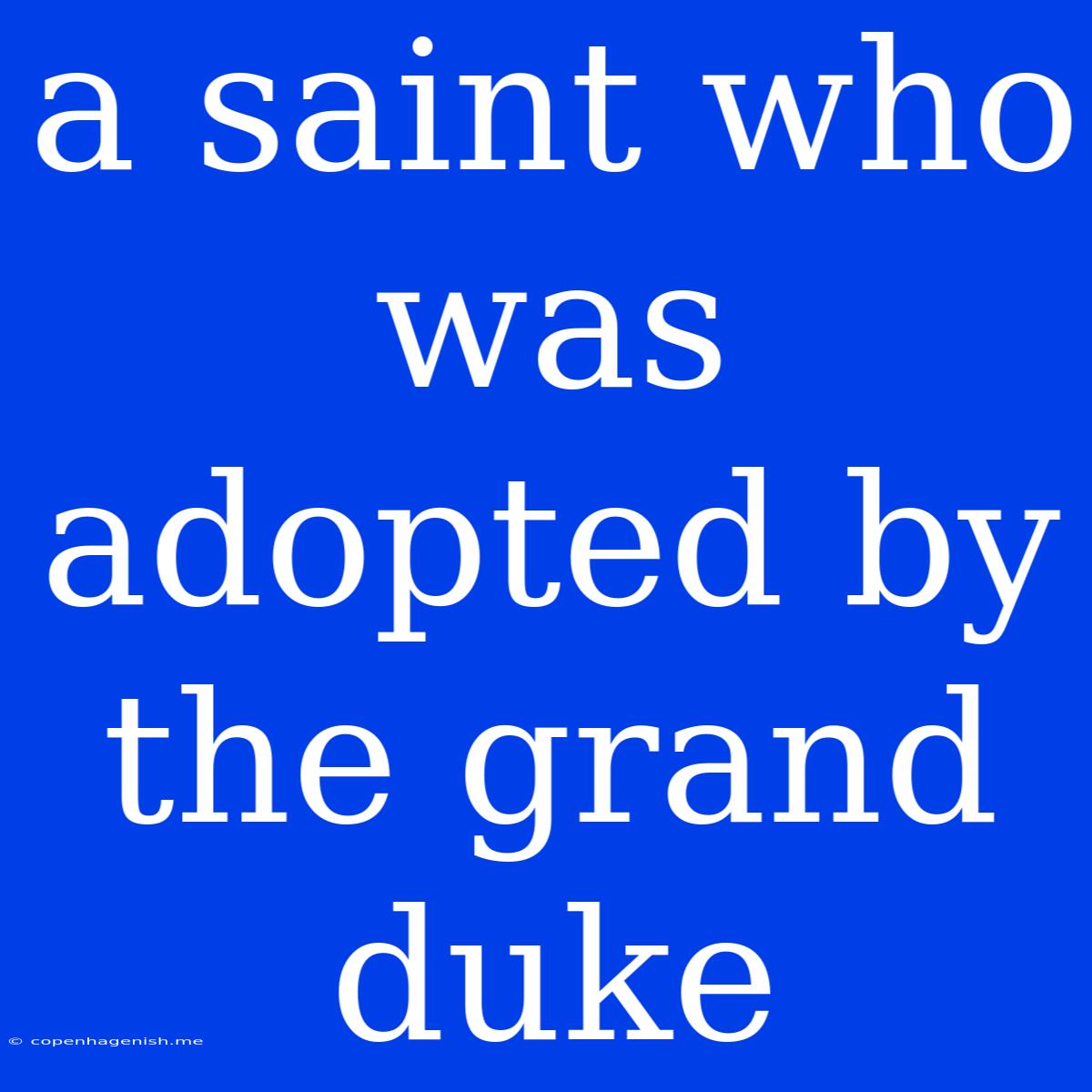 A Saint Who Was Adopted By The Grand Duke