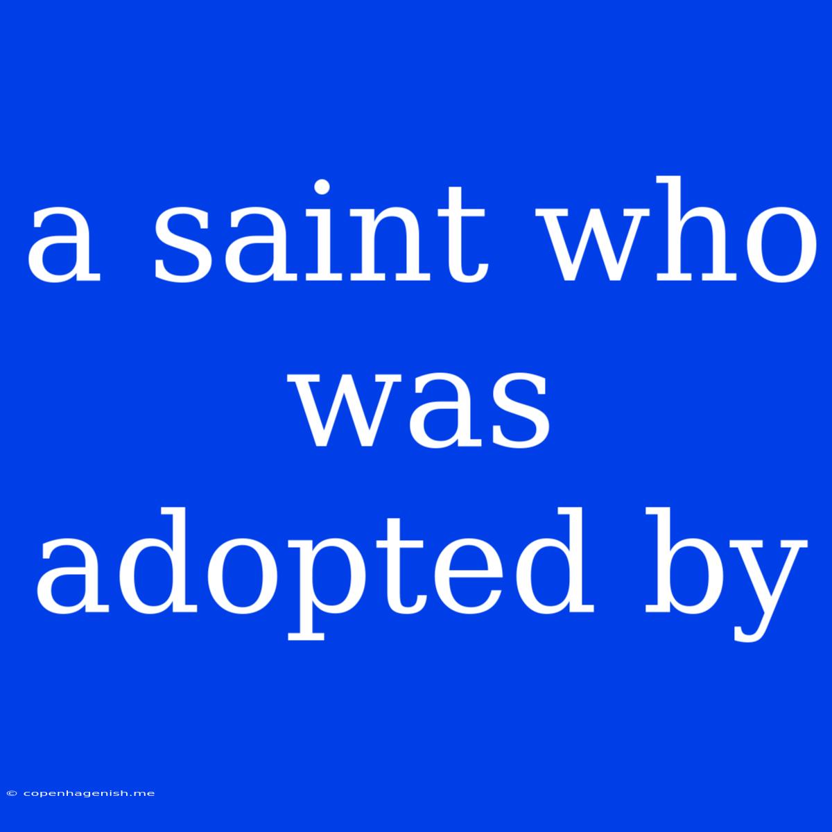 A Saint Who Was Adopted By