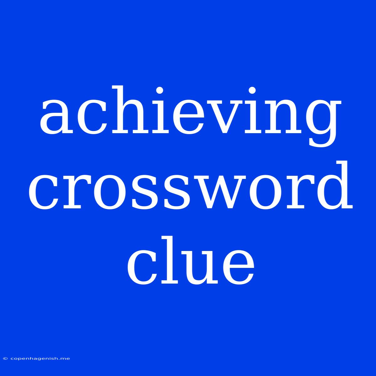 Achieving Crossword Clue