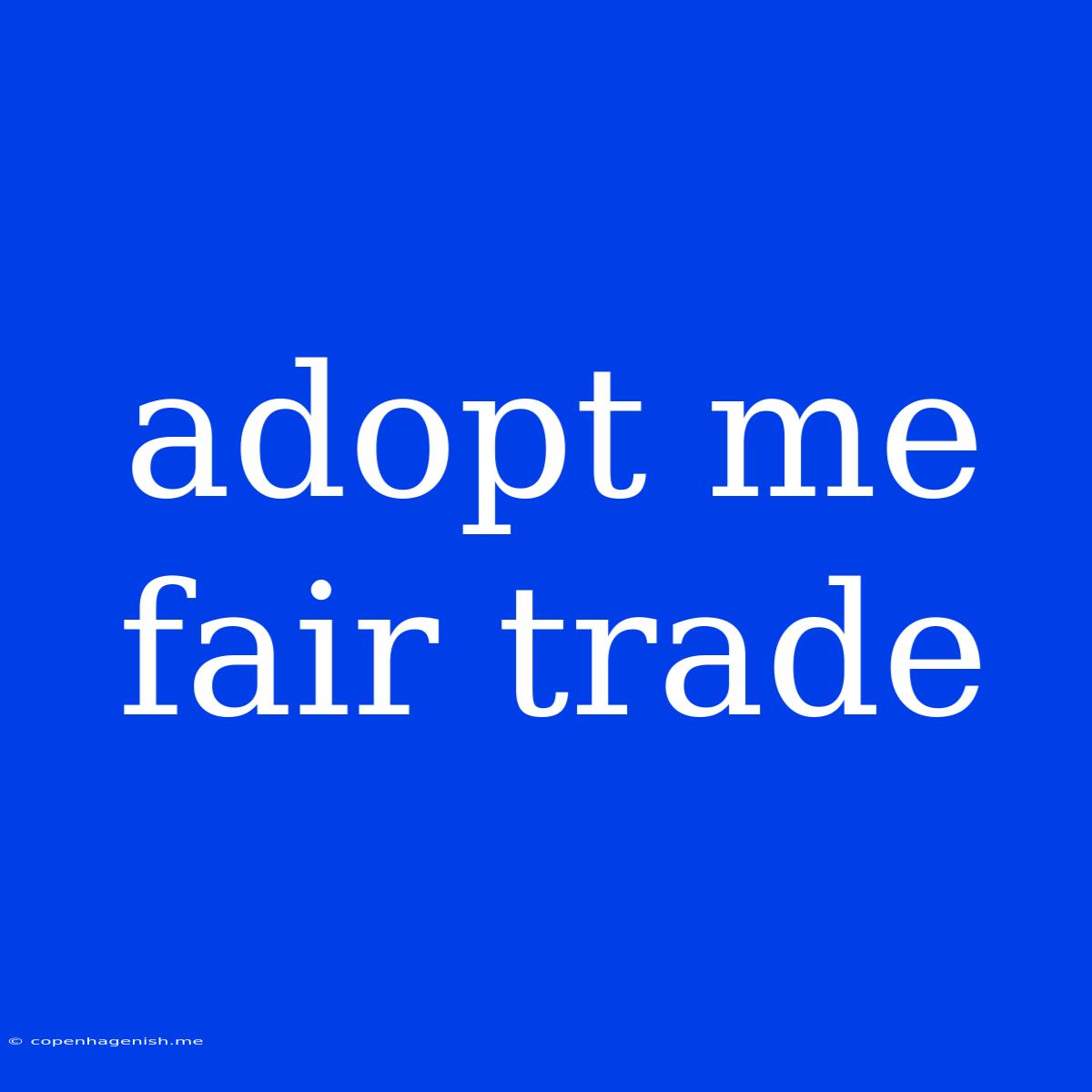 Adopt Me Fair Trade