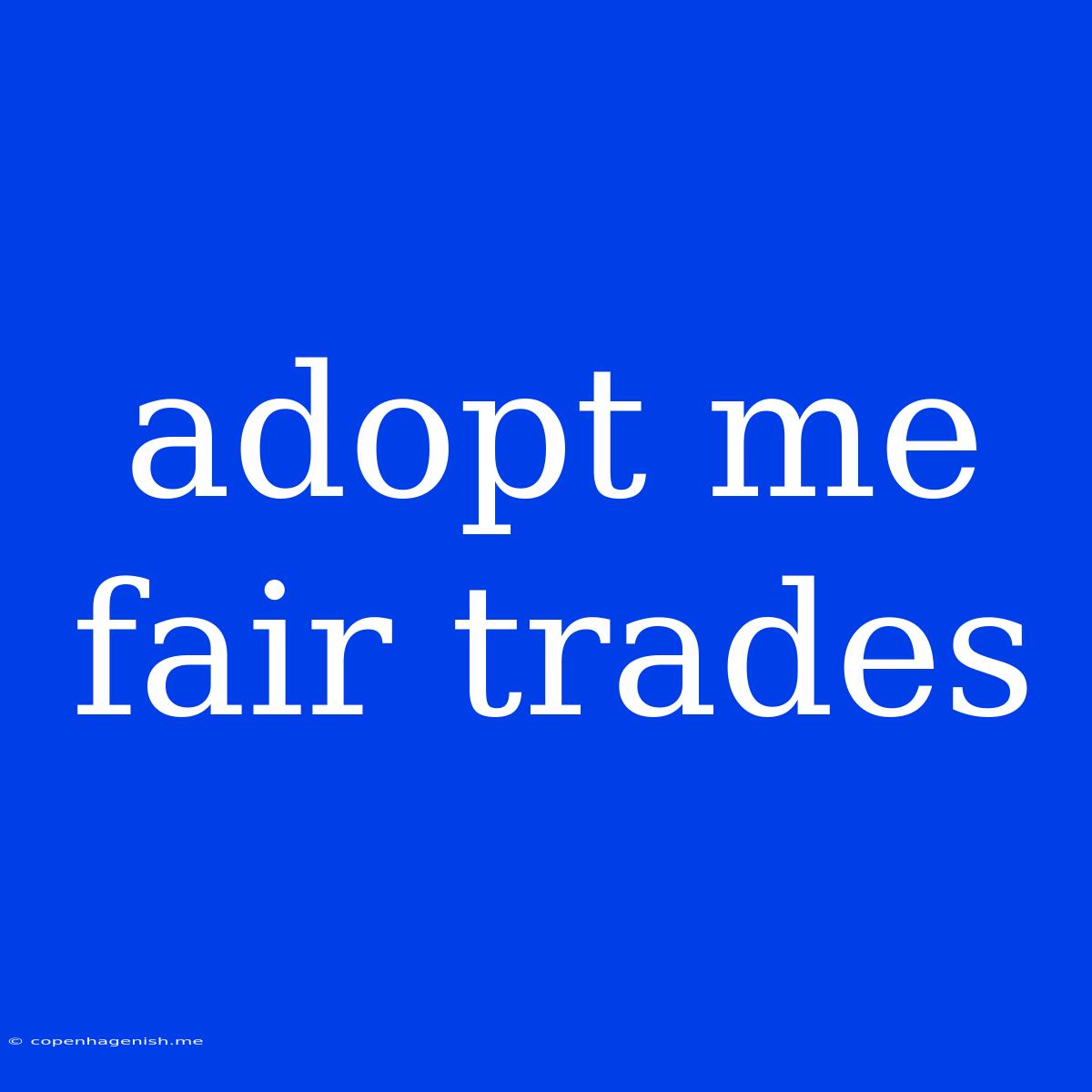 Adopt Me Fair Trades