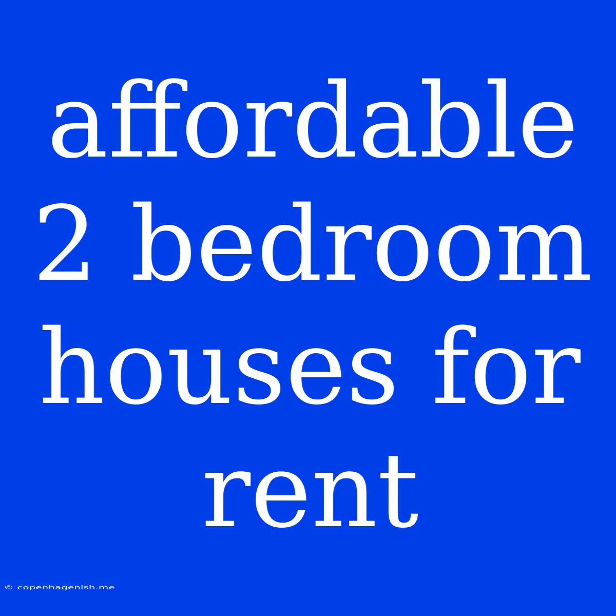 Affordable 2 Bedroom Houses For Rent