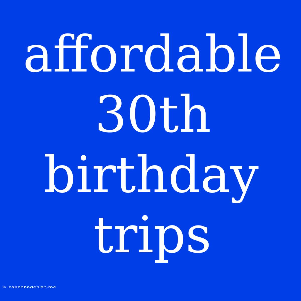 Affordable 30th Birthday Trips