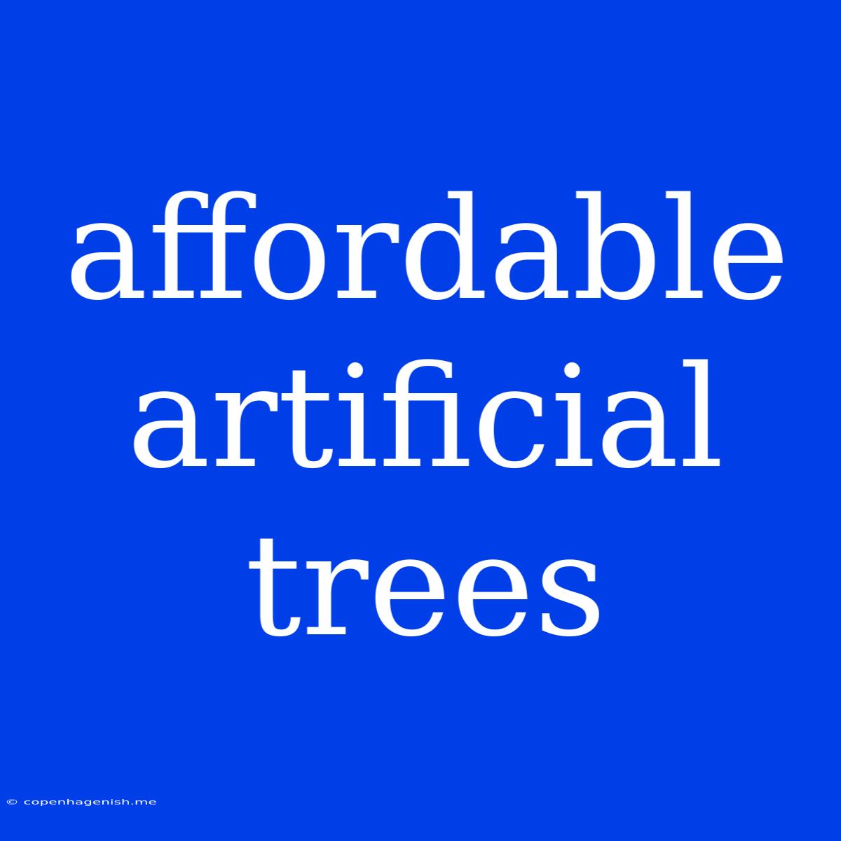 Affordable Artificial Trees