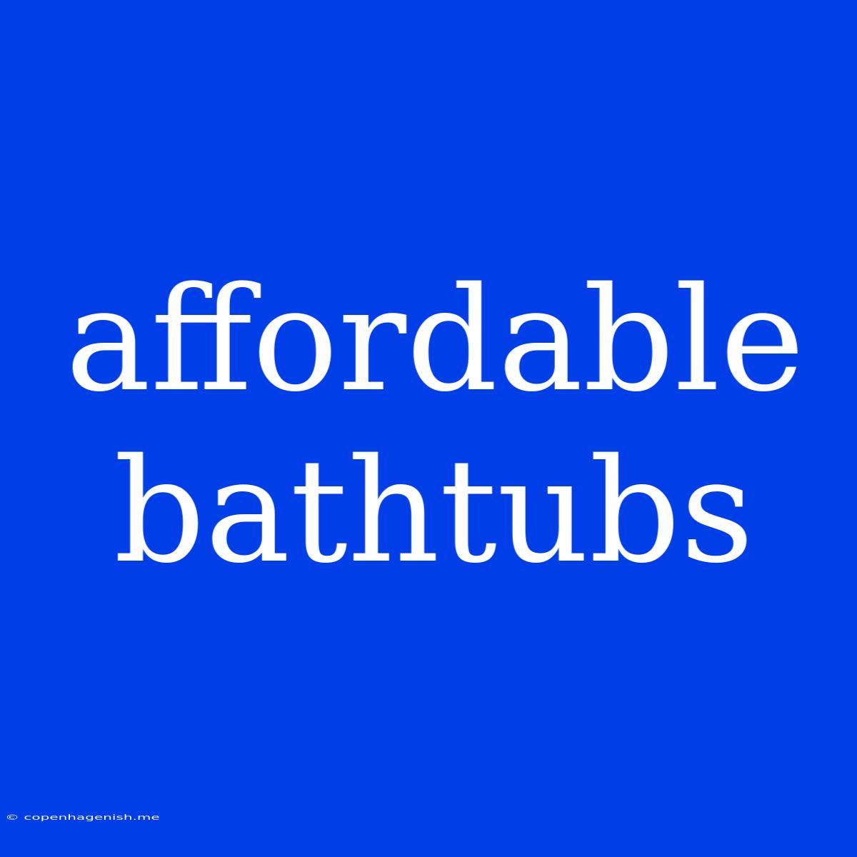 Affordable Bathtubs