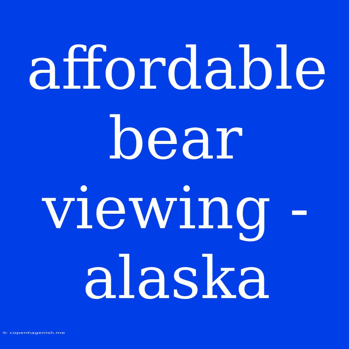 Affordable Bear Viewing - Alaska