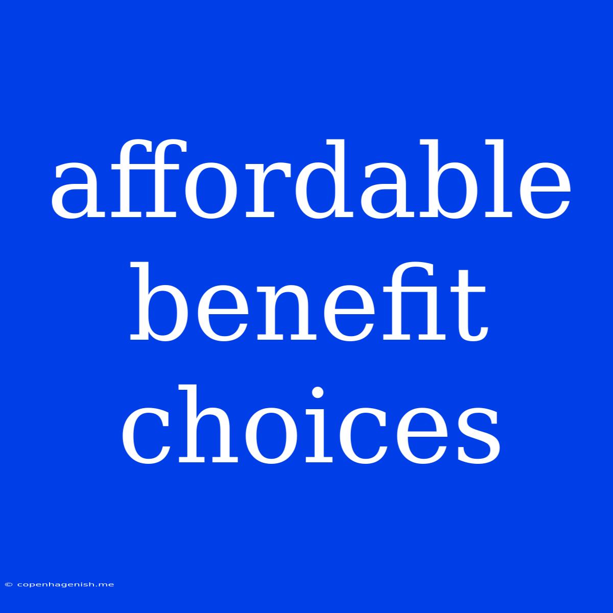 Affordable Benefit Choices