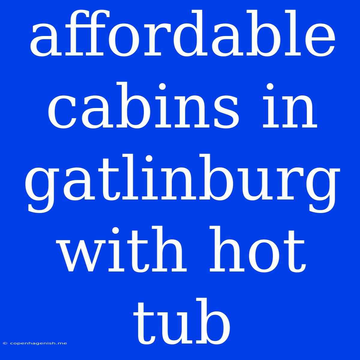 Affordable Cabins In Gatlinburg With Hot Tub