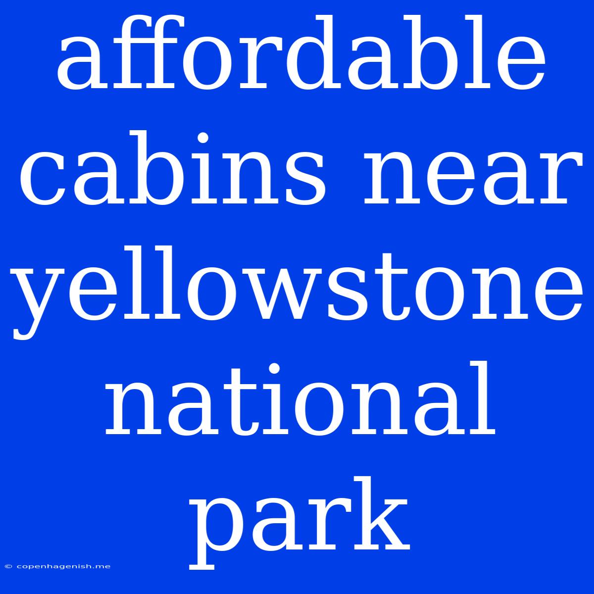 Affordable Cabins Near Yellowstone National Park