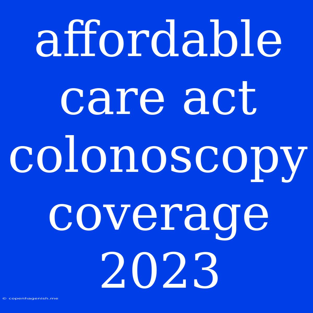 Affordable Care Act Colonoscopy Coverage 2023