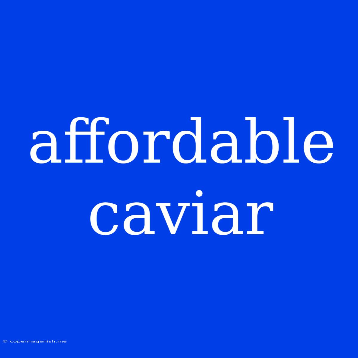 Affordable Caviar