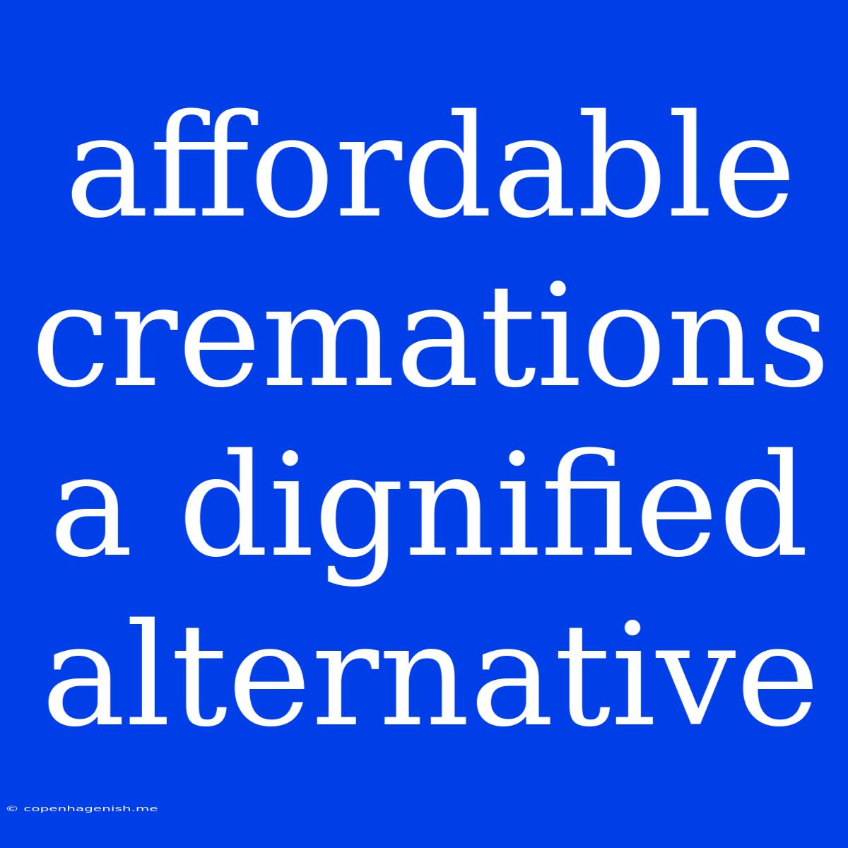 Affordable Cremations A Dignified Alternative