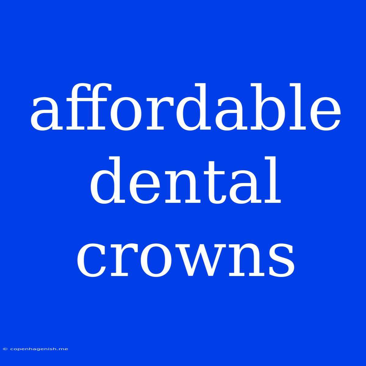 Affordable Dental Crowns