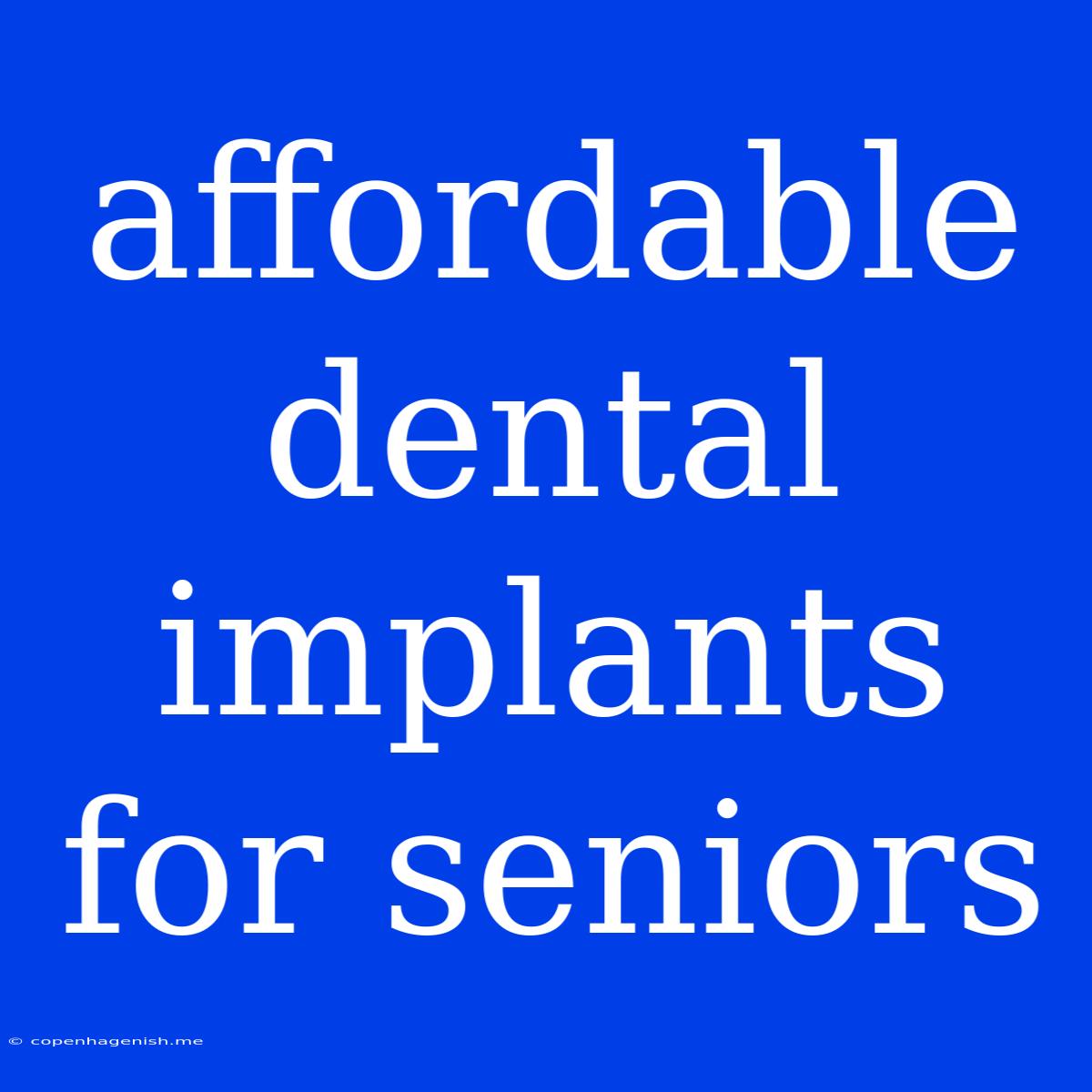 Affordable Dental Implants For Seniors