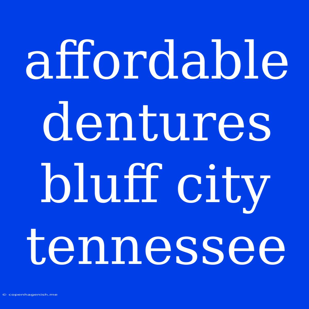 Affordable Dentures Bluff City Tennessee