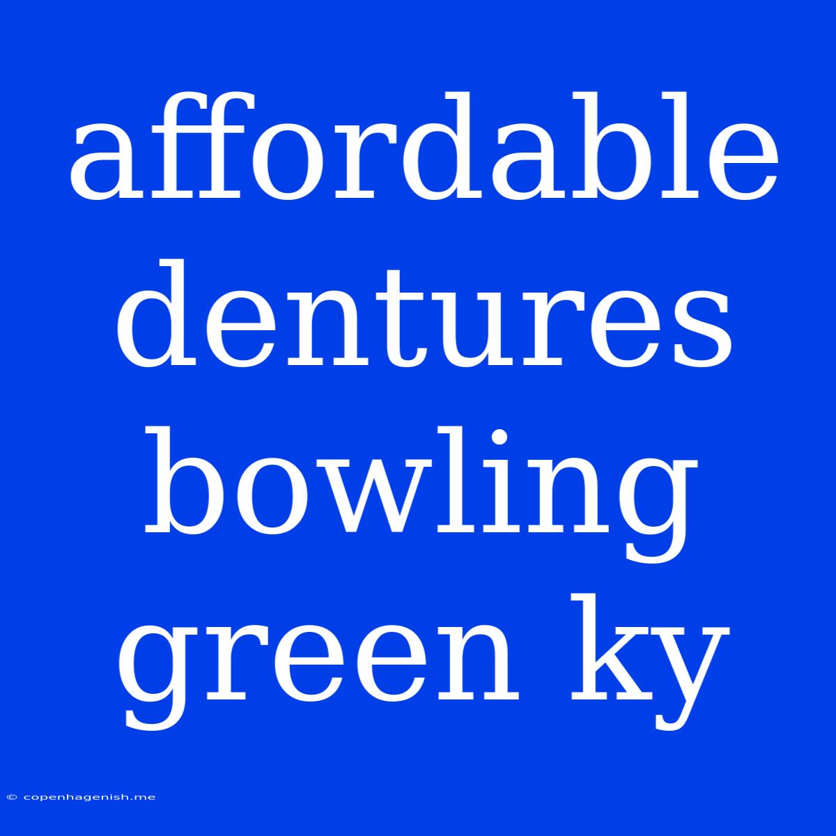 Affordable Dentures Bowling Green Ky