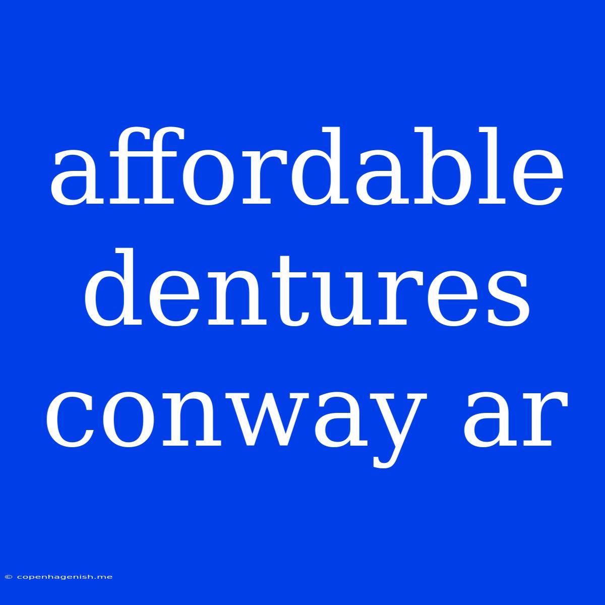 Affordable Dentures Conway Ar