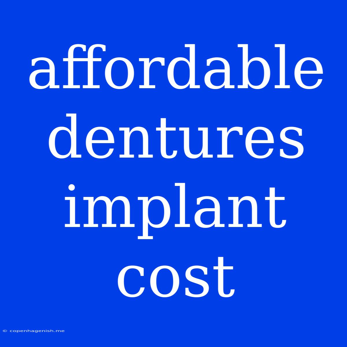 Affordable Dentures Implant Cost