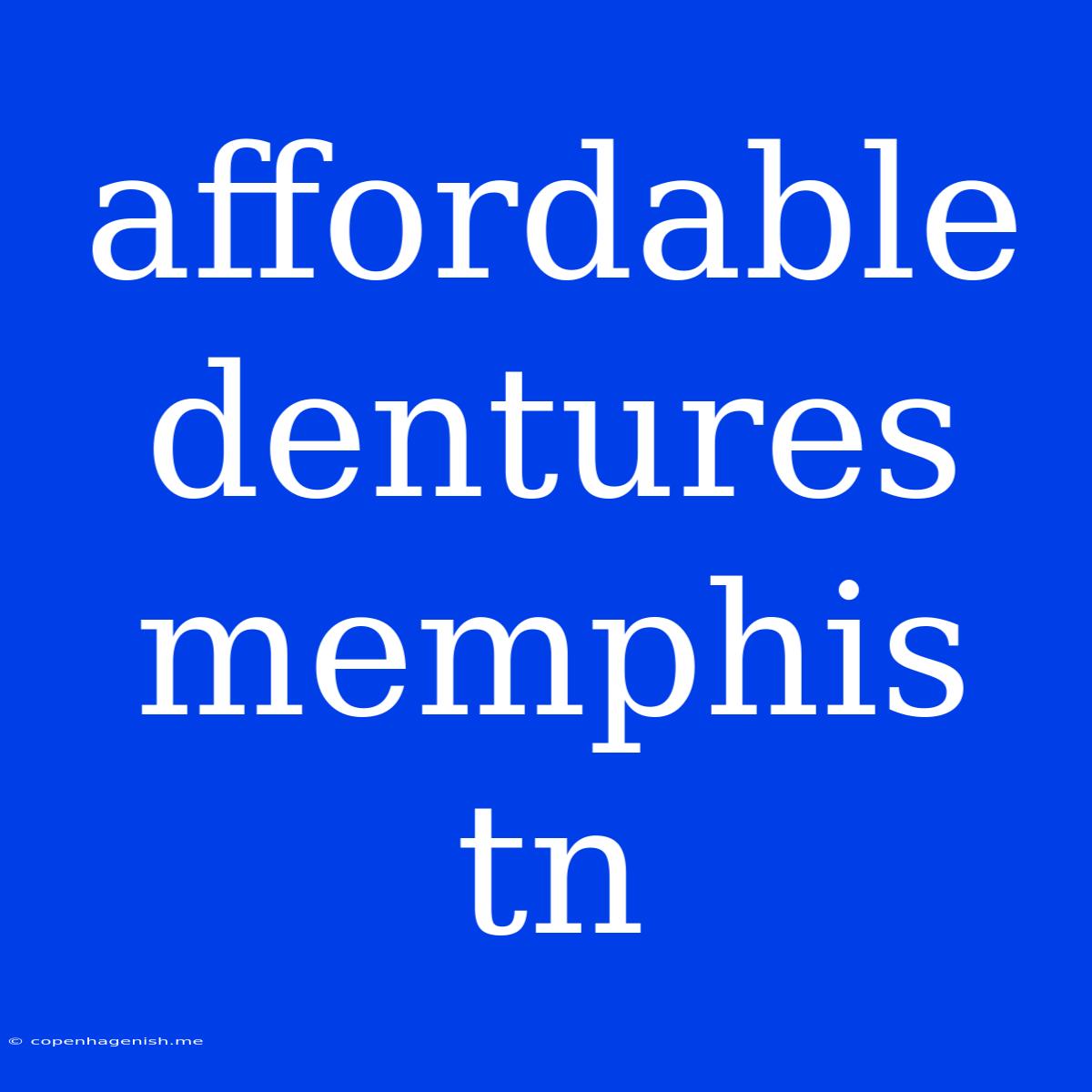 Affordable Dentures Memphis Tn