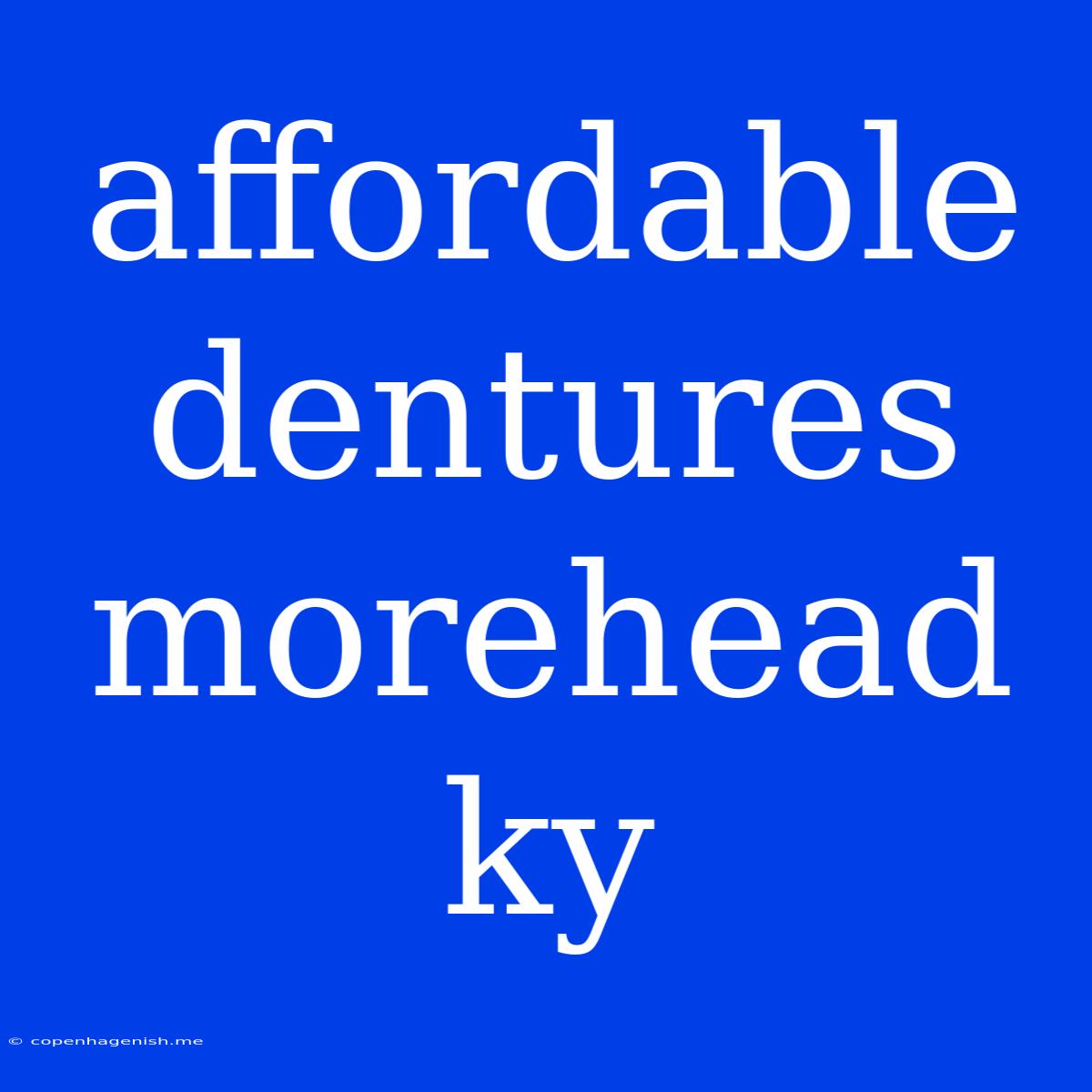 Affordable Dentures Morehead Ky