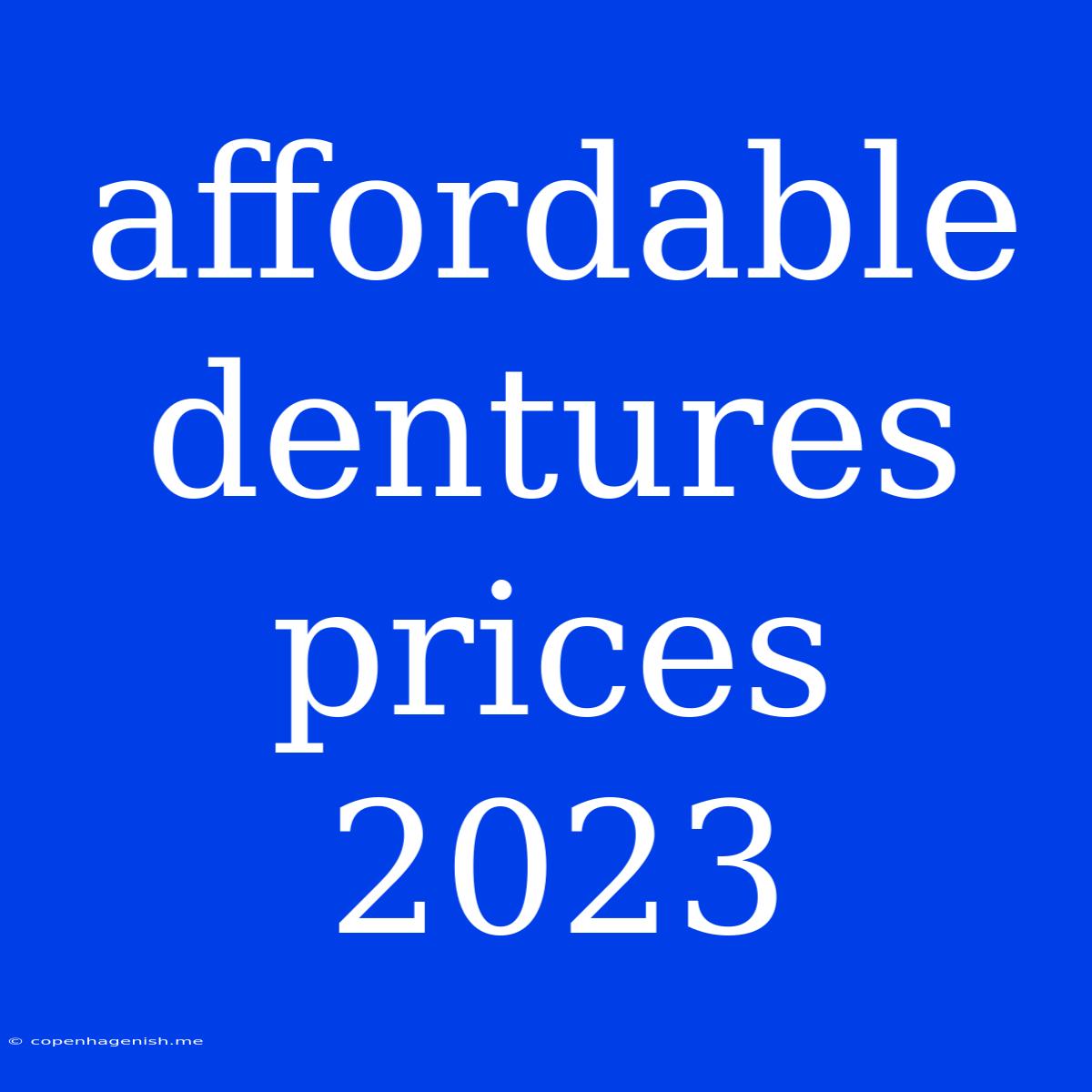 Affordable Dentures Prices 2023