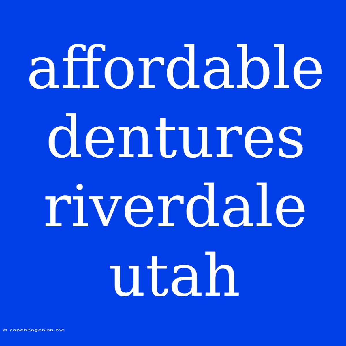 Affordable Dentures Riverdale Utah