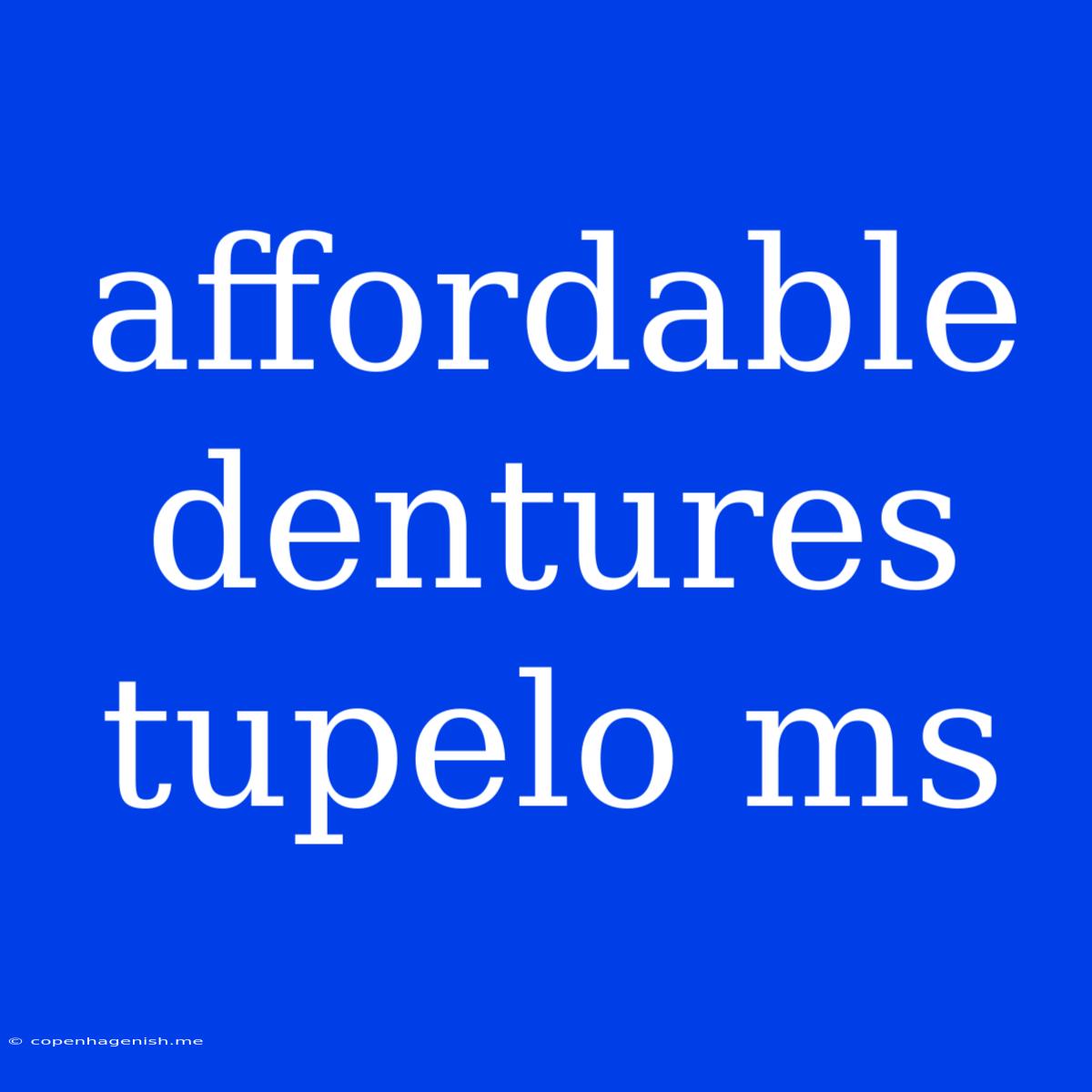 Affordable Dentures Tupelo Ms