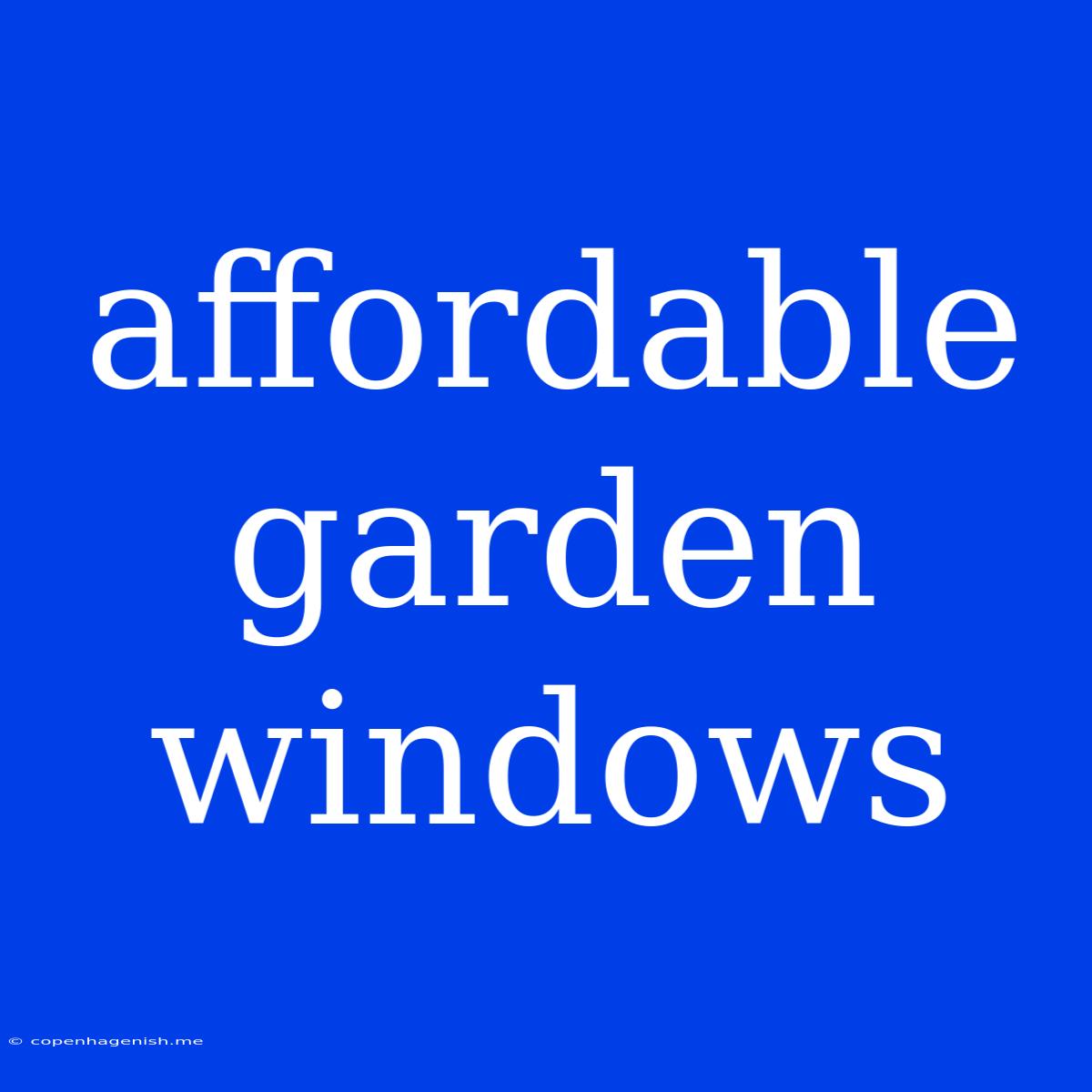 Affordable Garden Windows