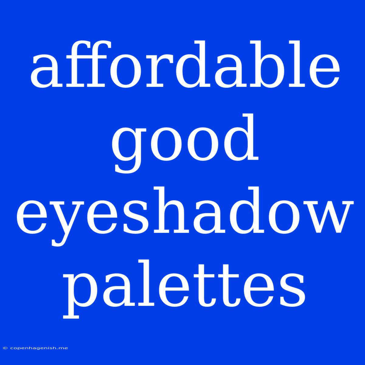 Affordable Good Eyeshadow Palettes