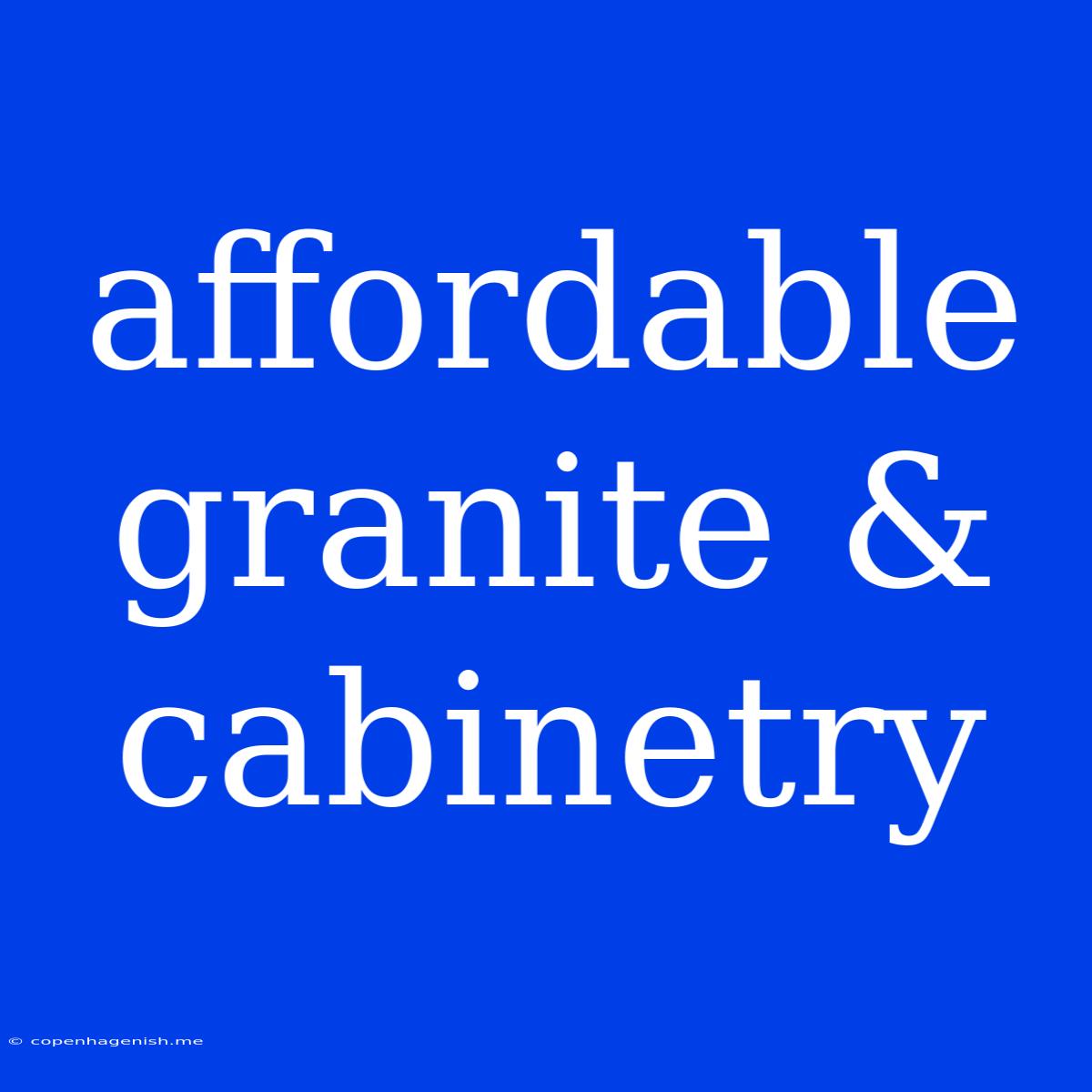 Affordable Granite & Cabinetry