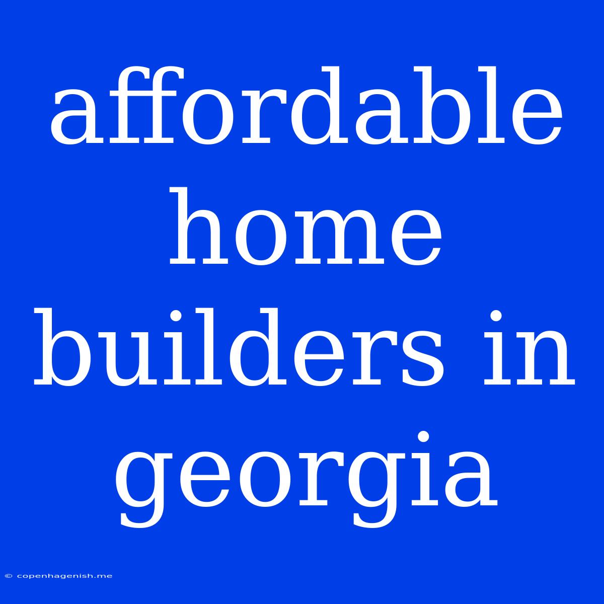 Affordable Home Builders In Georgia