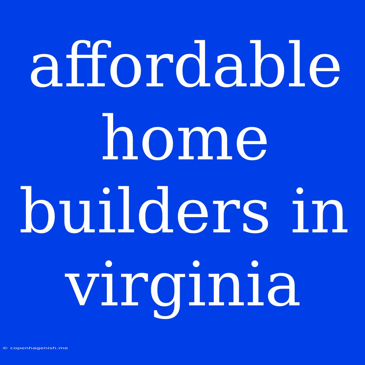 Affordable Home Builders In Virginia