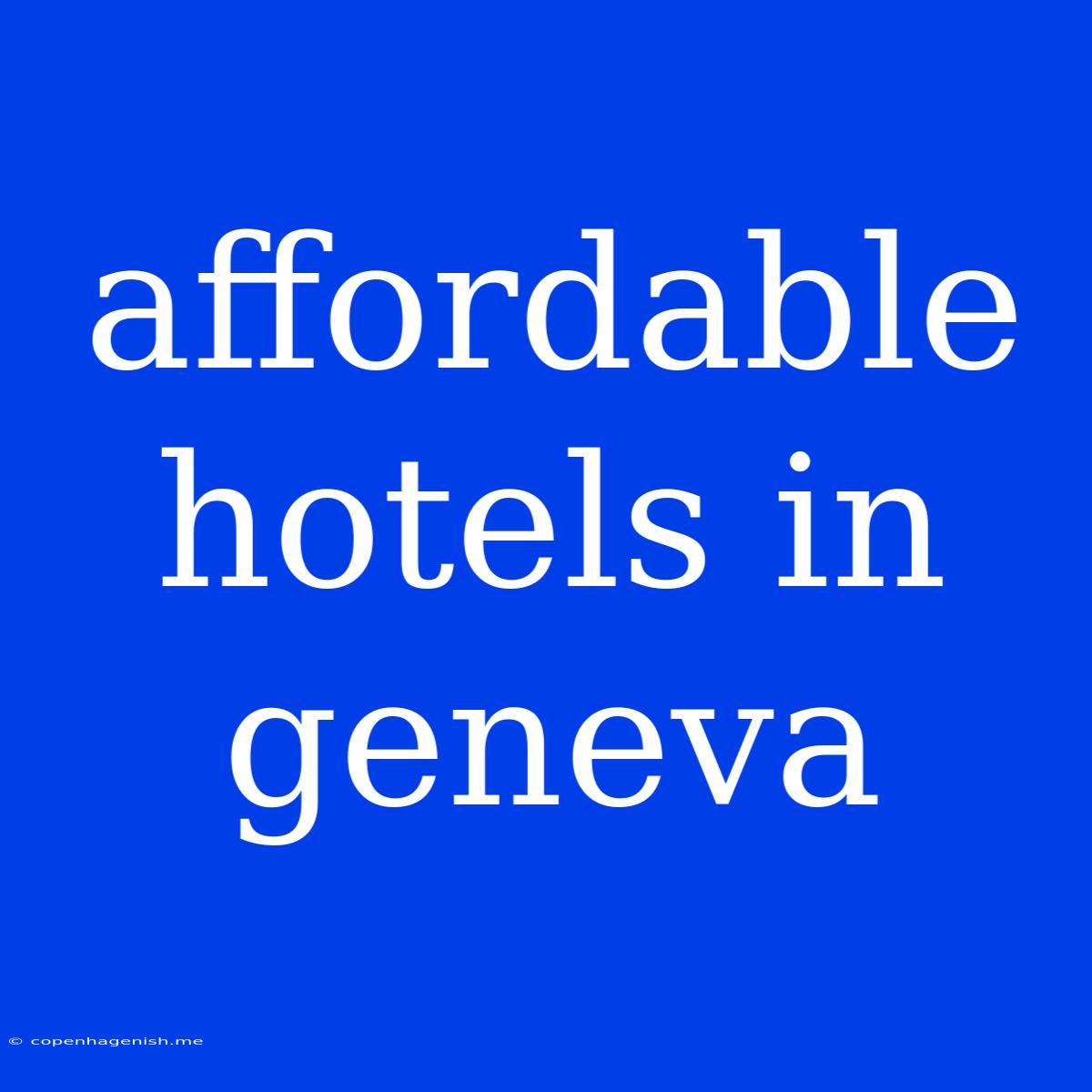 Affordable Hotels In Geneva