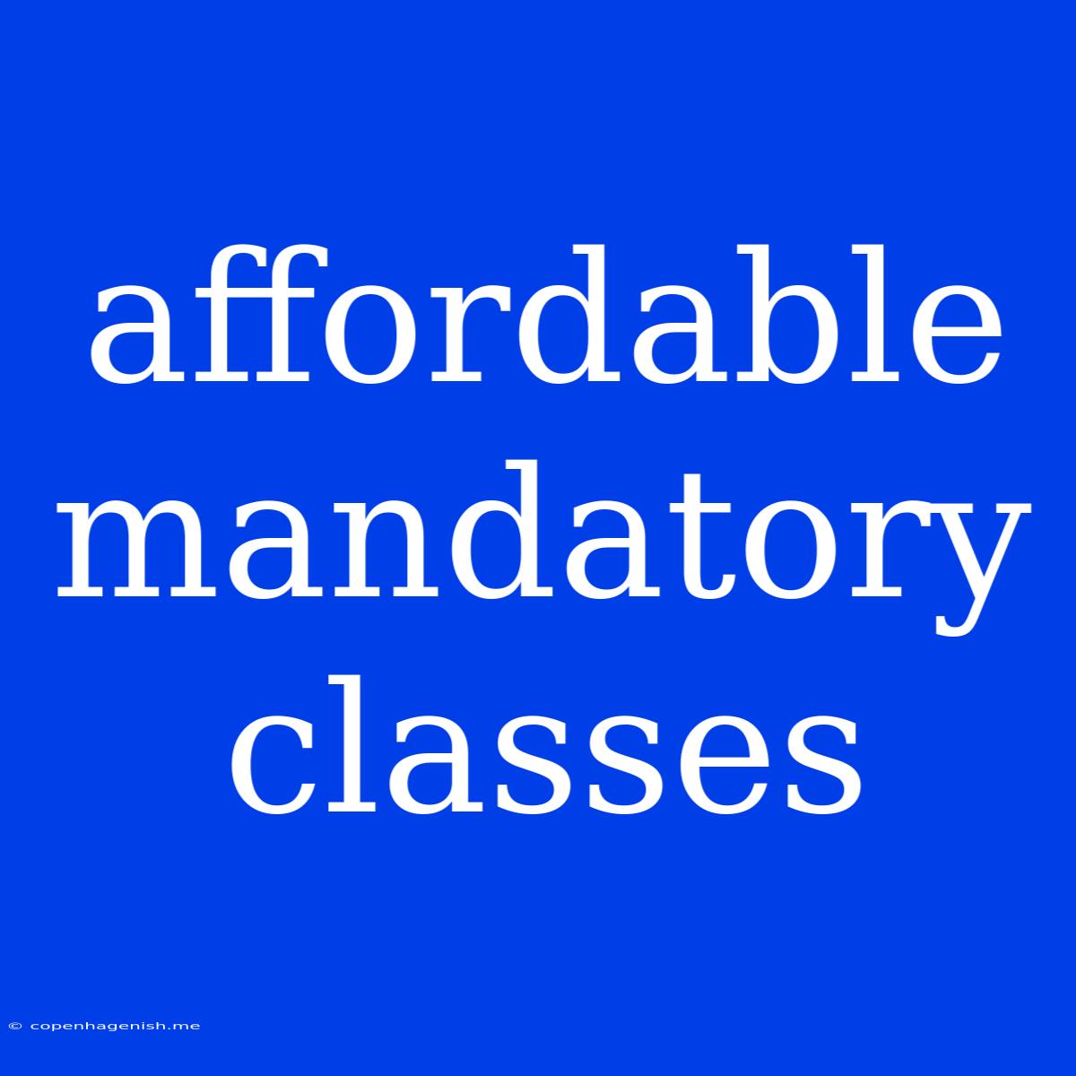 Affordable Mandatory Classes