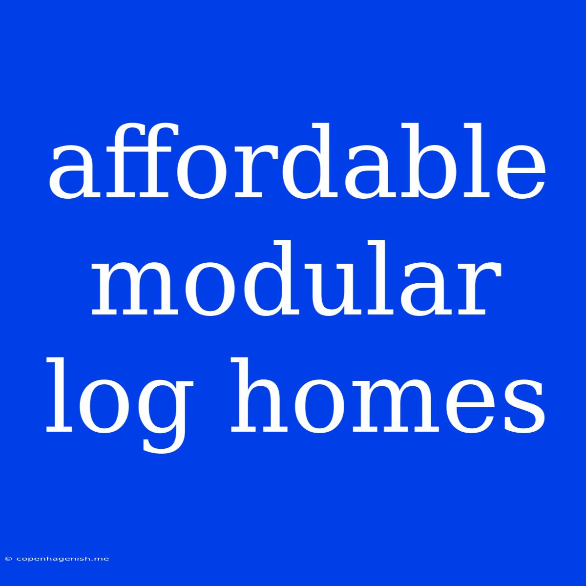 Affordable Modular Log Homes