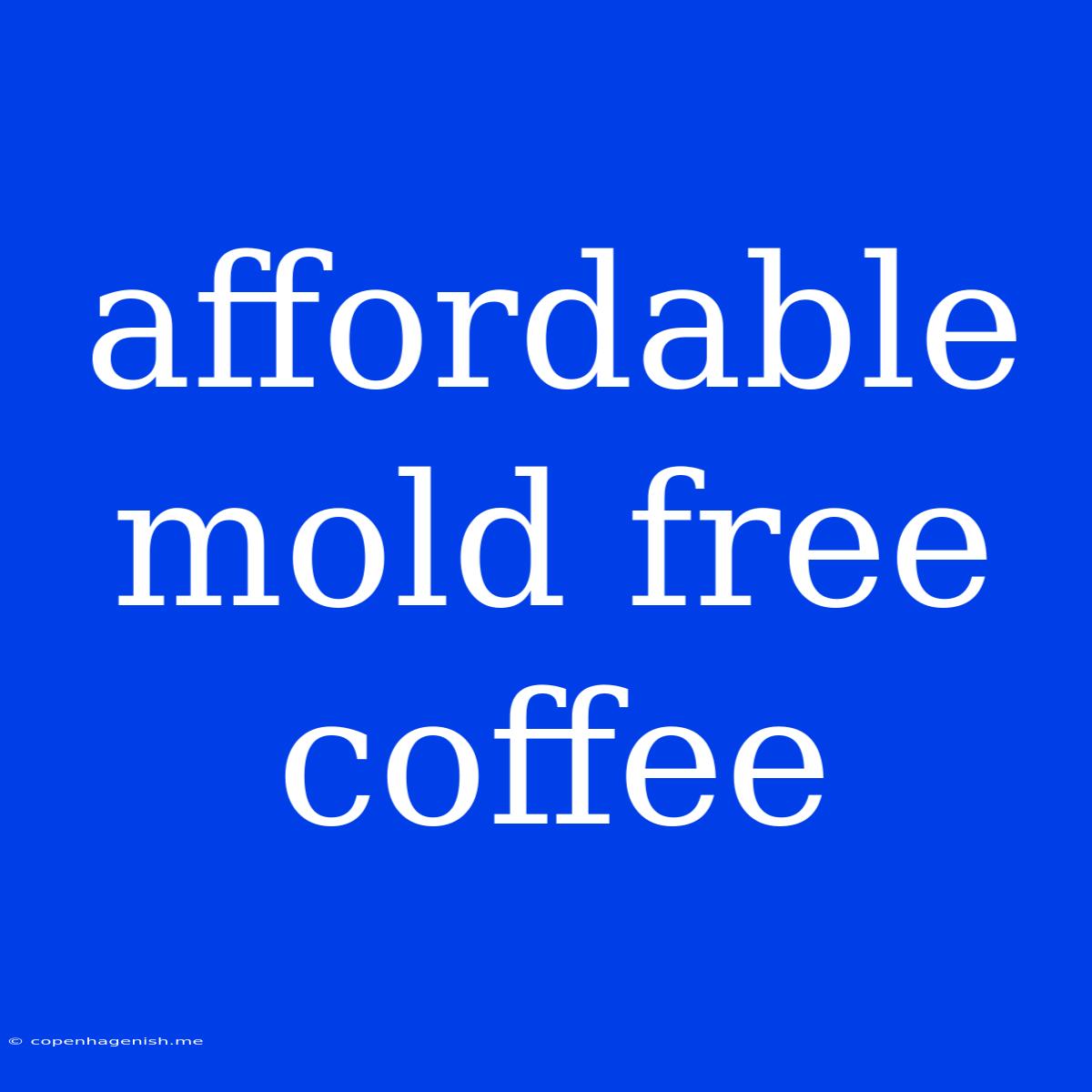 Affordable Mold Free Coffee