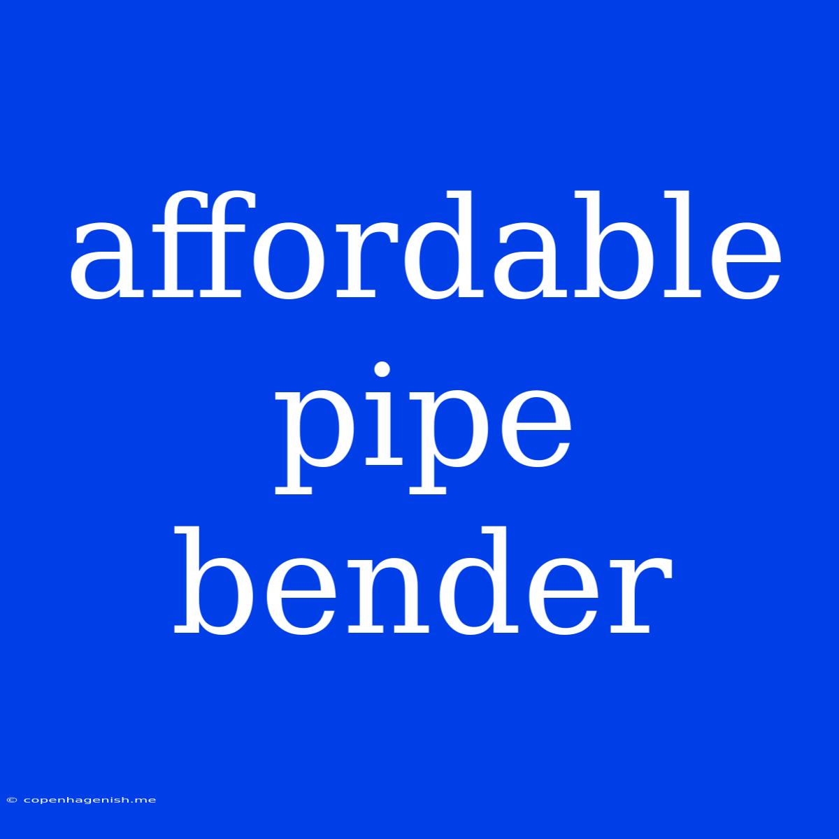 Affordable Pipe Bender