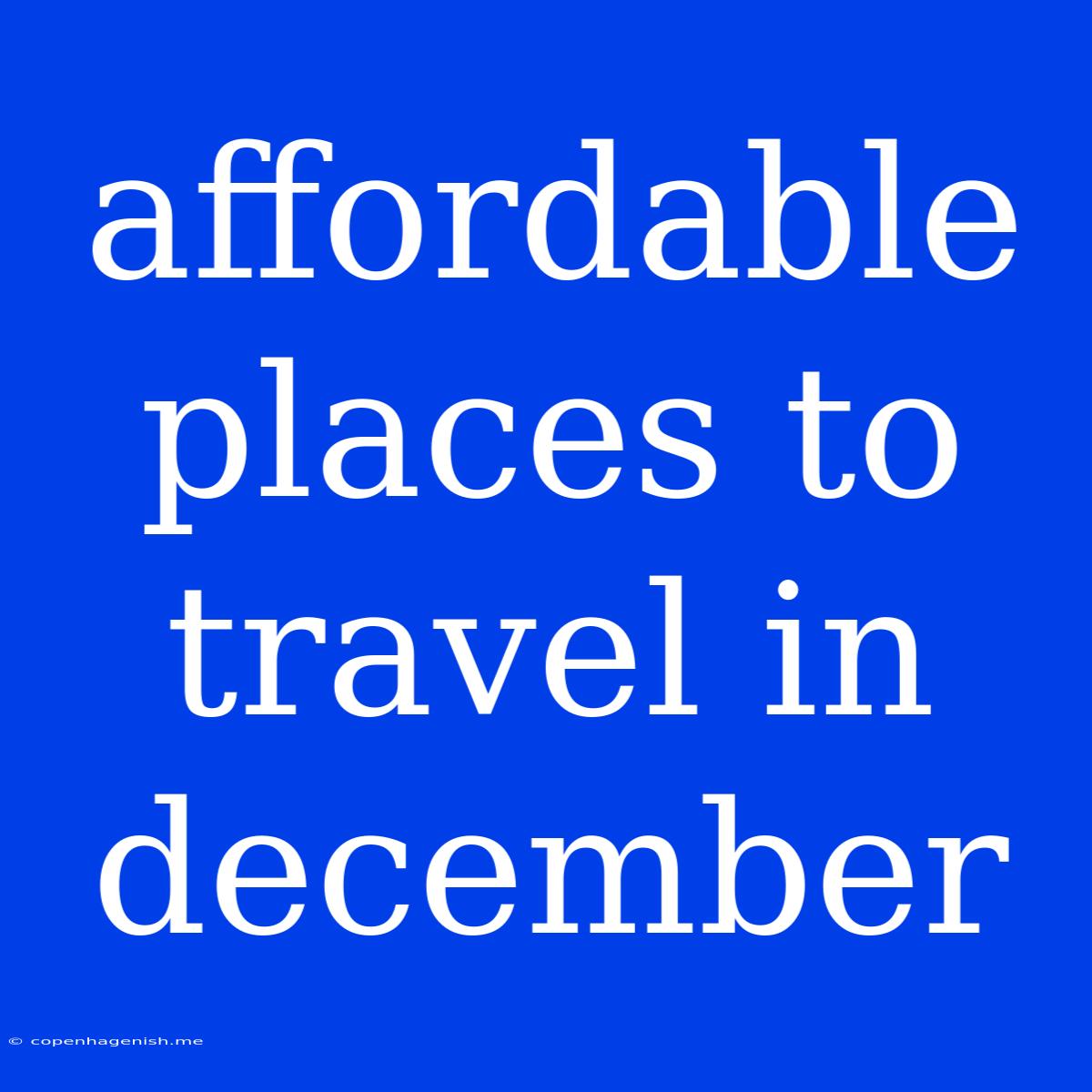 Affordable Places To Travel In December