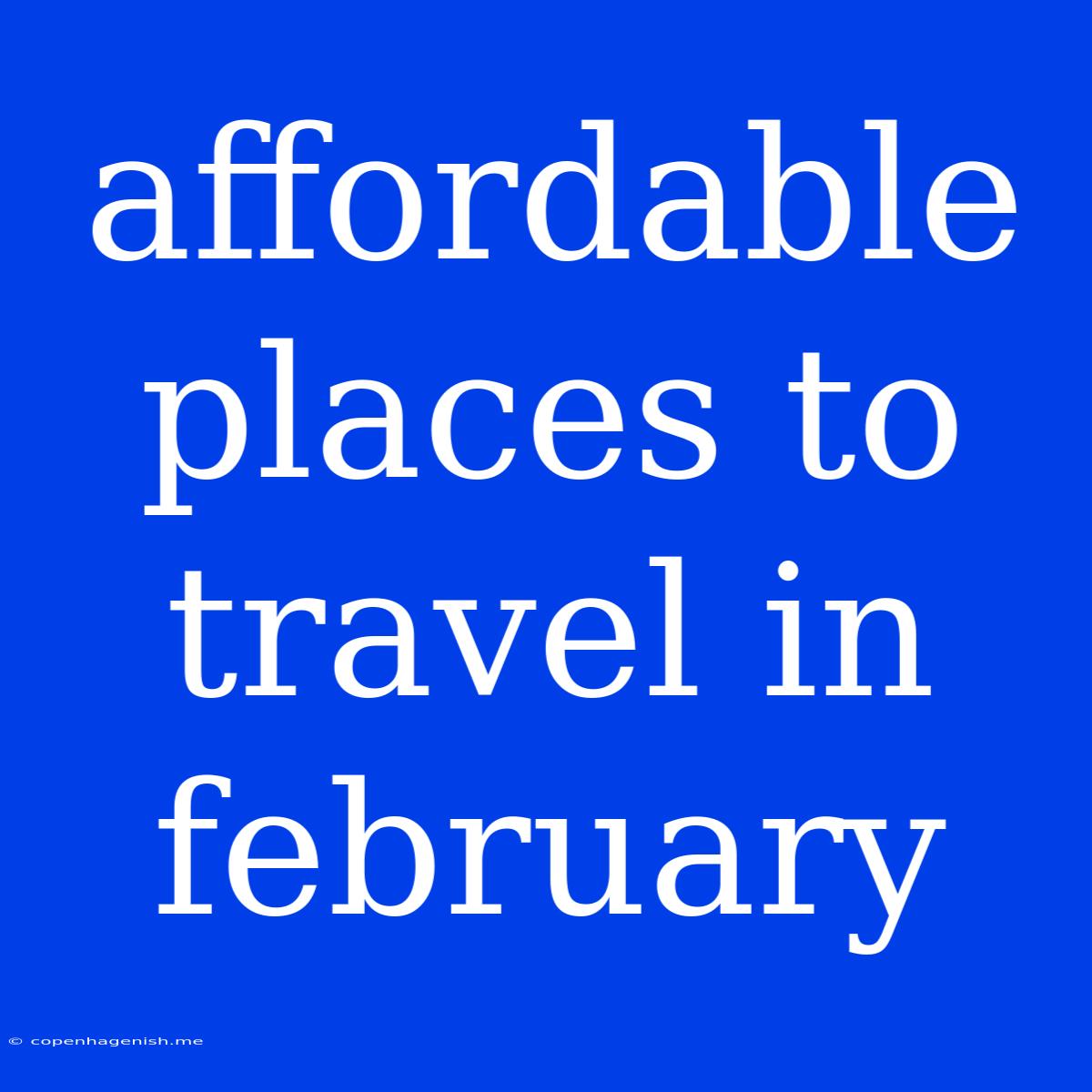 Affordable Places To Travel In February