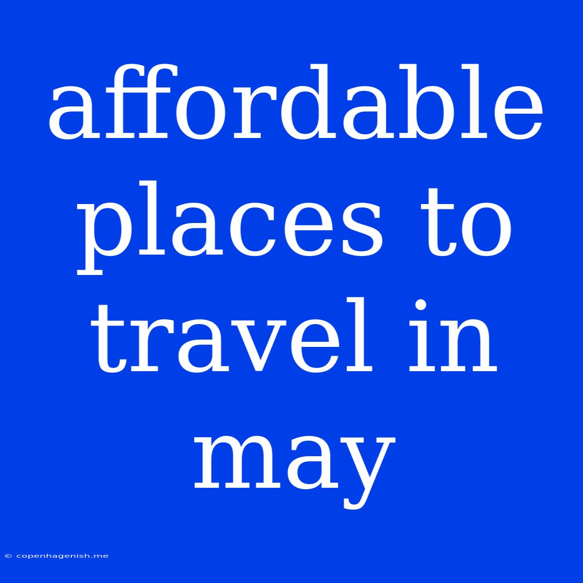 Affordable Places To Travel In May