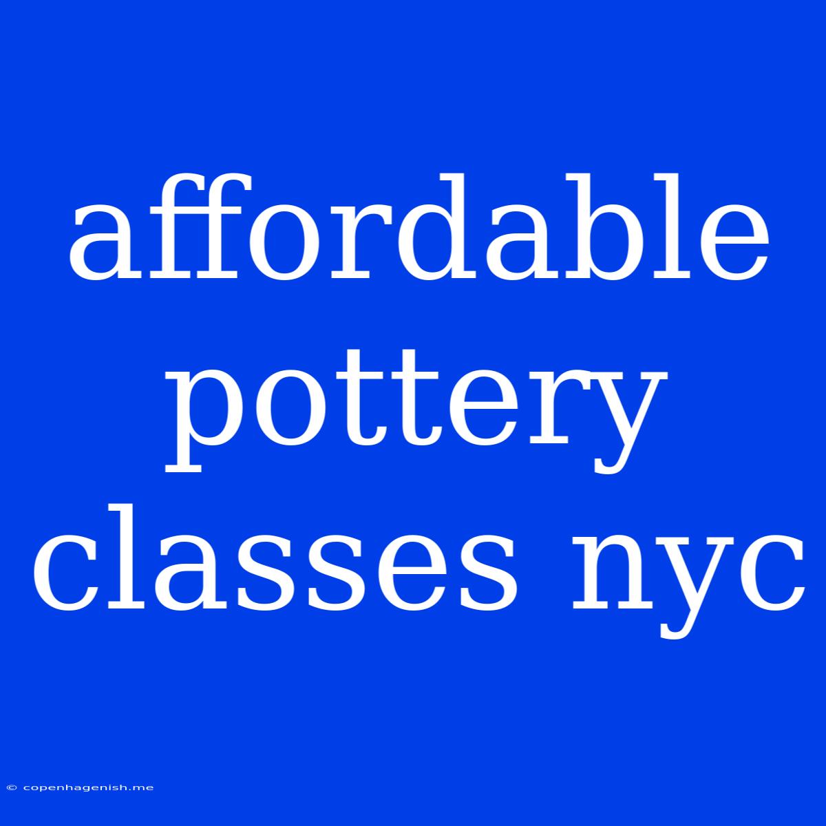 Affordable Pottery Classes Nyc