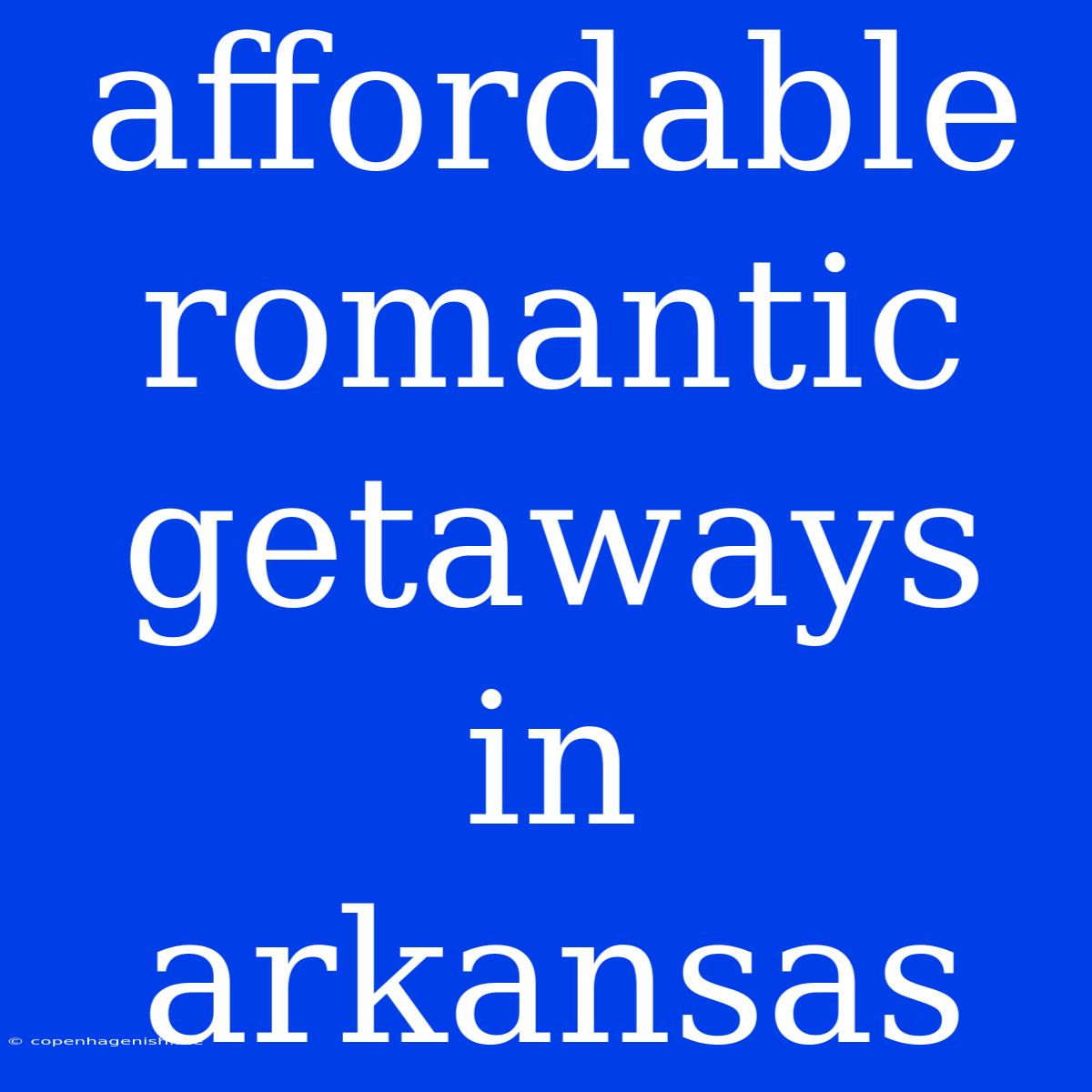 Affordable Romantic Getaways In Arkansas