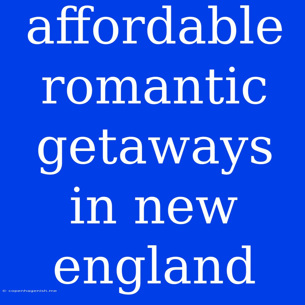 Affordable Romantic Getaways In New England