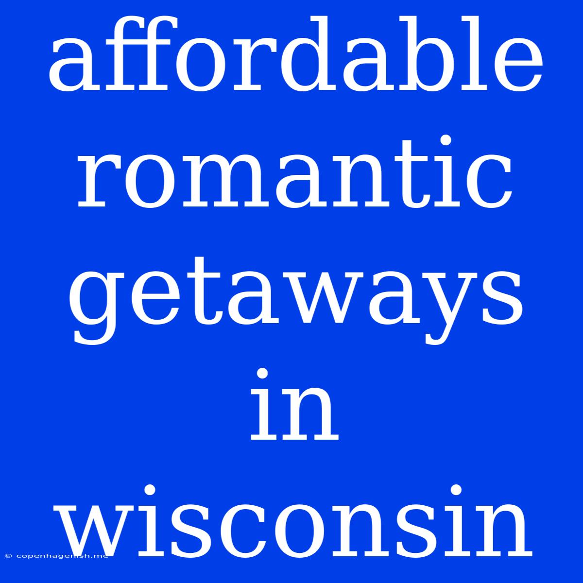 Affordable Romantic Getaways In Wisconsin